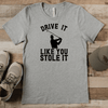 Grey Mens T-Shirt With Drive Like You Stole Design