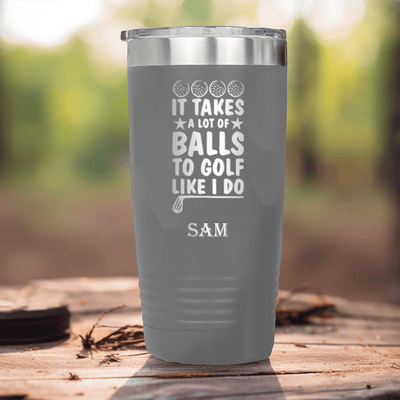 Grey Golf Tumbler With It Takes Balls To Golf Like I Do Design