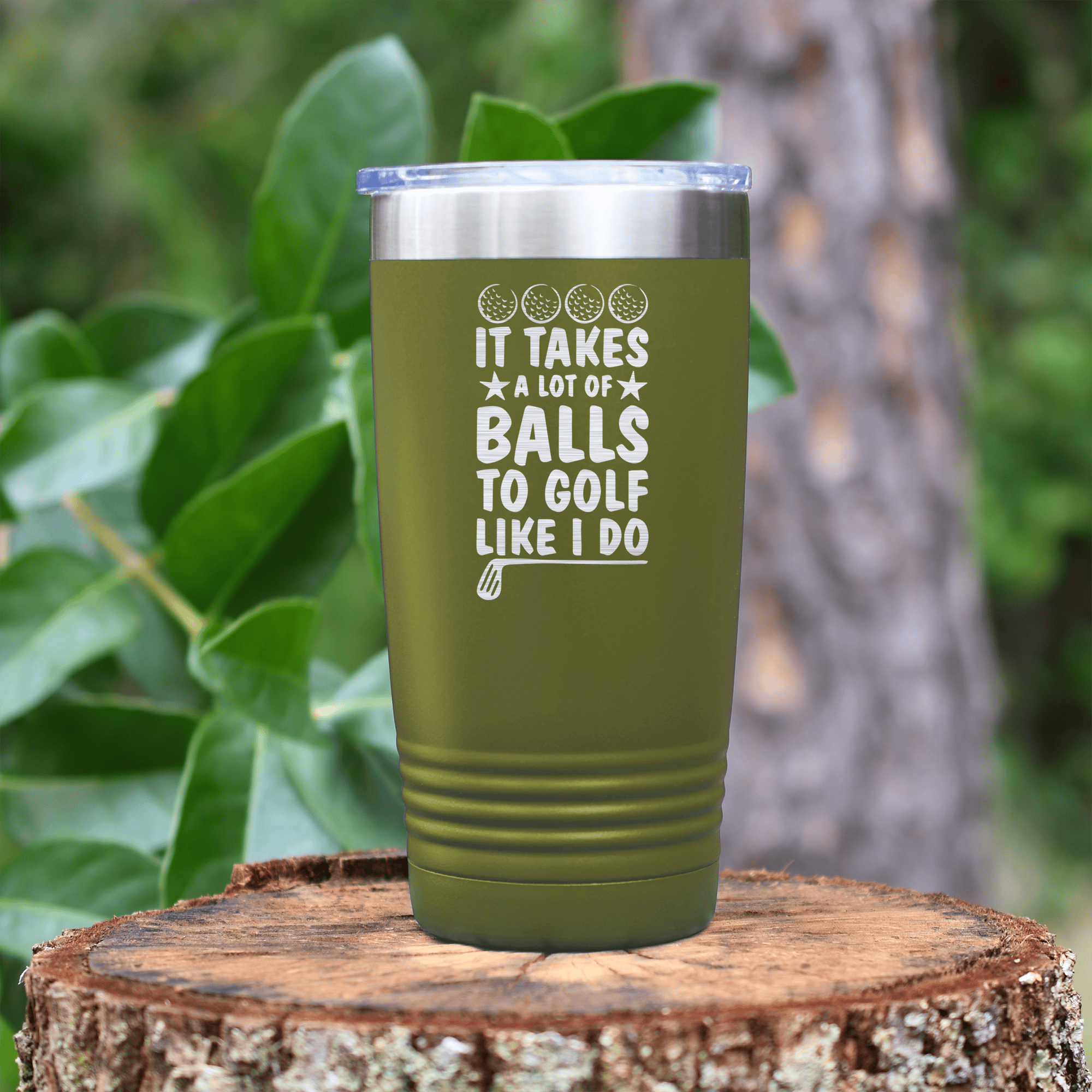Military Green golf tumbler It Takes Balls To Golf Like I Do